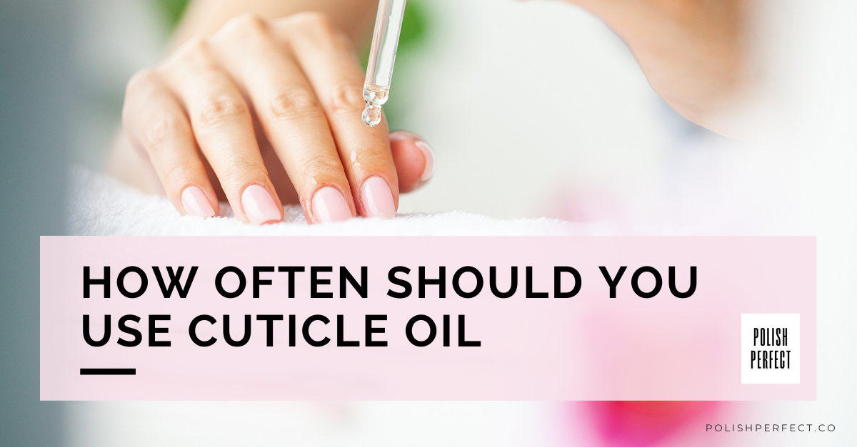 How Often Should You Use Cuticle Oil