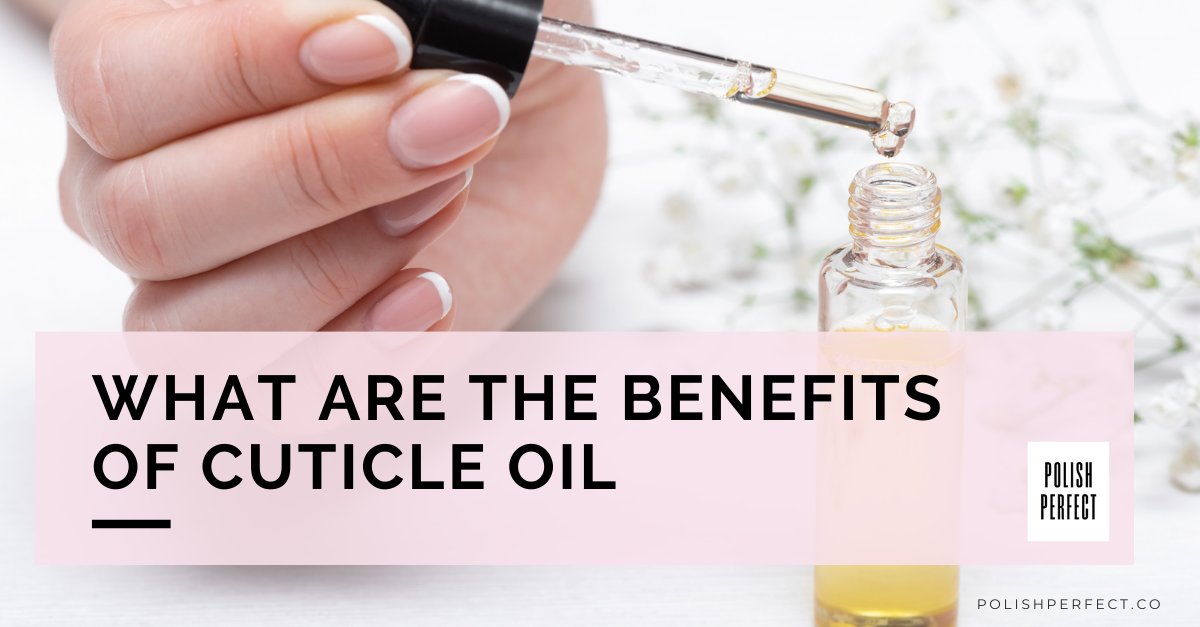 What Are The Benefits Of Cuticle Oil
