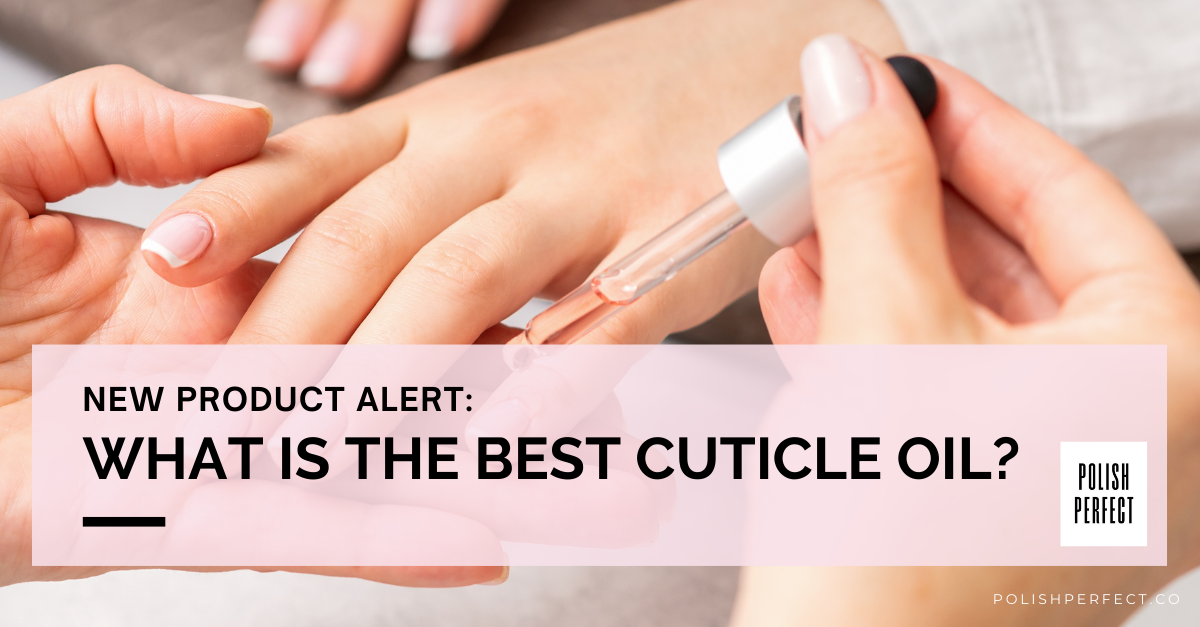 What is the Best Cuticle Oil