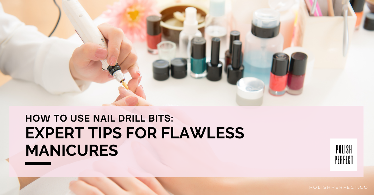 How to Use Nail Drill Bits: Expert Tips for Flawless Manicures