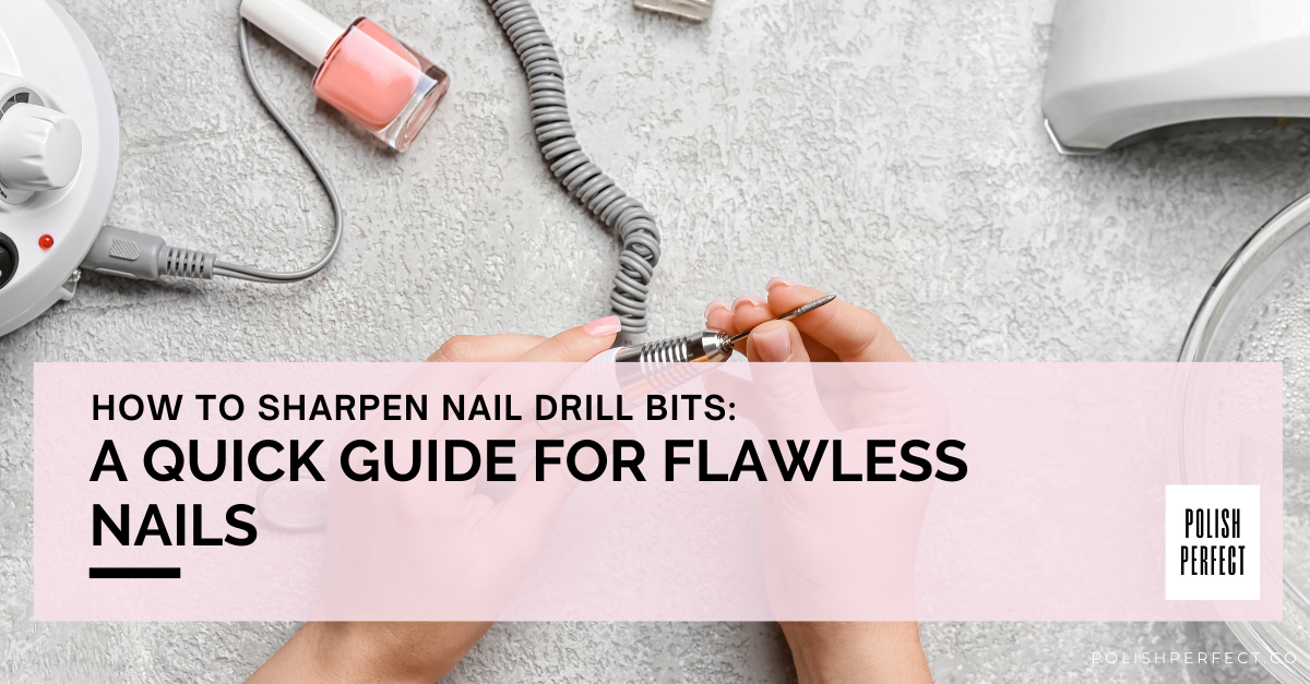 How to Sharpen Nail Drill Bits: A Quick Guide for Flawless Nails
