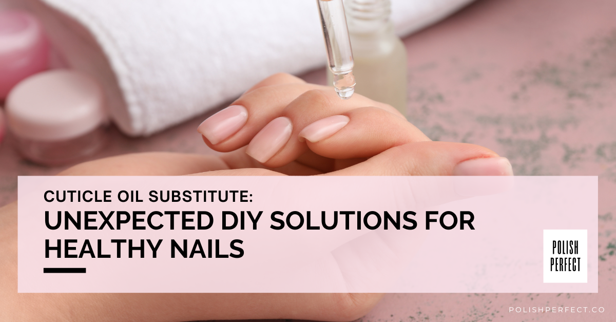 Cuticle Oil Substitute: Hacks For Healthy Nails